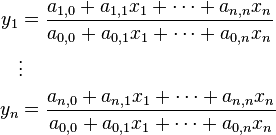 {\begin{aligned}y_{1}&={\frac  {a_{{1,0}}+a_{{1,1}}x_{1}+\dots +a_{{n,n}}x_{n}}{a_{{0,0}}+a_{{0,1}}x_{1}+\dots +a_{{0,n}}x_{n}}}\\&\vdots \\y_{n}&={\frac  {a_{{n,0}}+a_{{n,1}}x_{1}+\dots +a_{{n,n}}x_{n}}{a_{{0,0}}+a_{{0,1}}x_{1}+\dots +a_{{0,n}}x_{n}}}\end{aligned}}