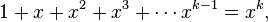 1+x+x^{2}+x^{3}+\cdots x^{{k-1}}=x^{k},