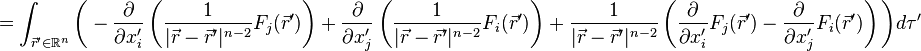 =\int _{{{\vec  {r}}'\in {\mathbb  {R}}^{n}}}^{{}}{{\bigg (}-{\frac  {\partial }{{\partial x_{i}'}}}\left({\frac  {1}{|{{\vec  {r}}-{\vec  {r}}'}|^{{n-2}}}}F_{j}({\vec  {r}}')\right)+{\frac  {\partial }{{\partial x_{j}'}}}\left({\frac  {1}{|{{\vec  {r}}-{\vec  {r}}'}|^{{n-2}}}}F_{i}({\vec  {r}}')\right)+{\frac  {1}{|{{\vec  {r}}-{\vec  {r}}'}|^{{n-2}}}}\left({\frac  {\partial }{{\partial x_{i}'}}}F_{j}({\vec  {r}}')-{\frac  {\partial }{{\partial x_{j}'}}}F_{i}({\vec  {r}}')\right){\bigg )}d\tau '}