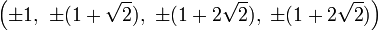 \left(\pm 1,\ \pm (1+{\sqrt  {2}}),\ \pm (1+2{\sqrt  {2}}),\ \pm (1+2{\sqrt  {2}})\right)