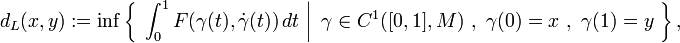 d_{L}(x,y):=\inf \left\{\ \left.\int _{0}^{1}F(\gamma (t),{\dot  \gamma }(t))\,dt\ \right|\ \gamma \in C^{1}([0,1],M)\ ,\ \gamma (0)=x\ ,\ \gamma (1)=y\ \right\},