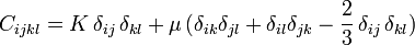 C_{{ijkl}}=K\,\delta _{{ij}}\,\delta _{{kl}}+\mu \,(\delta _{{ik}}\delta _{{jl}}+\delta _{{il}}\delta _{{jk}}-{\frac  {2}{3}}\,\delta _{{ij}}\,\delta _{{kl}})\,\!