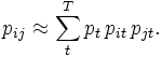 p_{{ij}}\approx \sum _{t}^{T}p_{t}\,p_{{it}}\,p_{{jt}}.