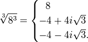 {\sqrt[ {3}]{8^{3}}}={\begin{cases}\ \ 8\\-4+4i{\sqrt  {3}}\\-4-4i{\sqrt  {3}}.\end{cases}}