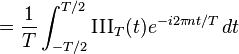 ={\frac  {1}{T}}\int _{{-T/2}}^{{T/2}}{\mathrm  {III}}_{T}(t)e^{{-i2\pi nt/T}}\,dt\ 