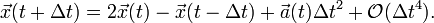 {\vec  {x}}(t+\Delta t)=2{\vec  {x}}(t)-{\vec  {x}}(t-\Delta t)+{\vec  {a}}(t)\Delta t^{2}+{\mathcal  {O}}(\Delta t^{4}).\,