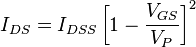 I_{{DS}}=I_{{DSS}}\left[1-{\frac  {V_{{GS}}}{V_{P}}}\right]^{2}