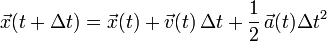 {\vec  {x}}(t+\Delta t)={\vec  {x}}(t)+{\vec  {v}}(t)\,\Delta t+{\frac  {1}{2}}\,{\vec  {a}}(t)\Delta t^{2}\,