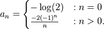 a_{n}={\begin{cases}-\log(2)&:n=0\\{\frac  {-2(-1)^{n}}{n}}&:n>0.\end{cases}}