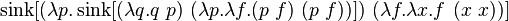 \operatorname {sink}[(\lambda p.\operatorname {sink}[(\lambda q.q\ p)\ (\lambda p.\lambda f.(p\ f)\ (p\ f))])\ (\lambda f.\lambda x.f\ (x\ x))]