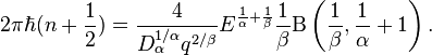 2\pi \hbar (n+{\frac  12})={\frac  4{D_{\alpha }^{{1/\alpha }}q^{{2/\beta }}}}E^{{{\frac  1\alpha }+{\frac  1\beta }}}{\frac  1\beta }\mathrm{B} \left({\frac  1\beta },{\frac  1\alpha }+1\right).