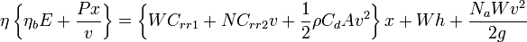 \eta \left\{\eta _{b}E+{\frac  {Px}{v}}\right\}=\left\{WC_{{rr1}}+NC_{{rr2}}v+{\frac  {1}{2}}\rho C_{d}Av^{2}\right\}x+Wh+{\frac  {N_{a}Wv^{2}}{2g}}