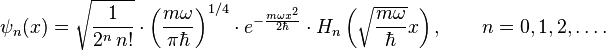 \psi _{n}(x)={\sqrt  {{\frac  {1}{2^{n}\,n!}}}}\cdot \left({\frac  {m\omega }{\pi \hbar }}\right)^{{1/4}}\cdot e^{{-{\frac  {m\omega x^{2}}{2\hbar }}}}\cdot H_{n}\left({\sqrt  {{\frac  {m\omega }{\hbar }}}}x\right),\qquad n=0,1,2,\ldots .