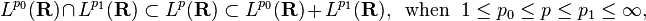 L^{{p_{0}}}({\mathbf  {R}})\cap L^{{p_{1}}}({\mathbf  {R}})\subset L^{p}({\mathbf  {R}})\subset L^{{p_{0}}}({\mathbf  {R}})+L^{{p_{1}}}({\mathbf  {R}}),\ \ {\text{when}}\ \ 1\leq p_{0}\leq p\leq p_{1}\leq \infty ,