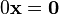 0{\mathbf  x}={{\mathbf  0}}