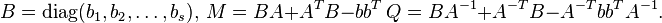 B=\operatorname {diag}(b_{1},b_{2},\ldots ,b_{s}),\,M=BA+A^{T}B-bb^{T}\,Q=BA^{{-1}}+A^{{-T}}B-A^{{-T}}bb^{T}A^{{-1}}.