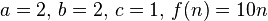 a=2,\,b=2,\,c=1,\,f(n)=10n