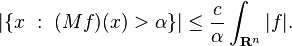 |\{x \ : \ (Mf)(x) > \alpha\}| \leq \frac{c}{\alpha}\int_{\mathbf{R}^n} |f|.