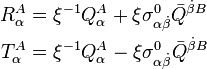 {\begin{aligned}R_{\alpha }^{A}&=\xi ^{{-1}}Q_{\alpha }^{A}+\xi \sigma _{{\alpha {\dot  {\beta }}}}^{0}{\bar  {Q}}^{{{\dot  {\beta }}B}}\\T_{\alpha }^{A}&=\xi ^{{-1}}Q_{\alpha }^{A}-\xi \sigma _{{\alpha {\dot  {\beta }}}}^{0}{\bar  {Q}}^{{{\dot  {\beta }}B}}\\\end{aligned}}