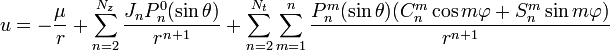 u=-{\frac  {\mu }{r}}+\sum _{{n=2}}^{{N_{z}}}{\frac  {J_{n}P_{n}^{0}(\sin \theta )}{r^{{n+1}}}}+\sum _{{n=2}}^{{N_{t}}}\sum _{{m=1}}^{n}{\frac  {P_{n}^{m}(\sin \theta )(C_{n}^{m}\cos m\varphi +S_{n}^{m}\sin m\varphi )}{r^{{n+1}}}}