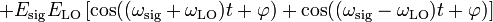 +E_{{\mathrm  {sig}}}E_{{\mathrm  {LO}}}\left[\cos((\omega _{{\mathrm  {sig}}}+\omega _{{\mathrm  {LO}}})t+\varphi )+\cos((\omega _{{\mathrm  {sig}}}-\omega _{{\mathrm  {LO}}})t+\varphi )\right]