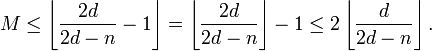 M\leq \left\lfloor {\frac  {2d}{2d-n}}-1\right\rfloor =\left\lfloor {\frac  {2d}{2d-n}}\right\rfloor -1\leq 2\left\lfloor {\frac  {d}{2d-n}}\right\rfloor .