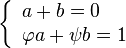 \left\{{\begin{array}{l}a+b=0\\\varphi a+\psi b=1\end{array}}\right.