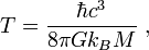 T={\frac  {\hbar c^{3}}{8\pi Gk_{B}M}}\ ,