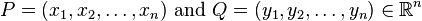 P=(x_{1},x_{2},\ldots ,x_{n}){\text{ and }}Q=(y_{1},y_{2},\ldots ,y_{n})\in {\mathbb  {R}}^{n}