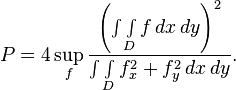 P=4\sup _{f}{\frac  {\left(\int \int \limits _{D}f\,dx\,dy\right)^{2}}{\int \int \limits _{D}f_{x}^{2}+f_{y}^{2}\,dx\,dy}}.