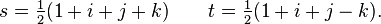 s={\tfrac  {1}{2}}(1+i+j+k)\qquad t={\tfrac  {1}{2}}(1+i+j-k).