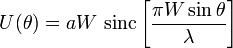 U(\theta )=aW~{\mathrm  {sinc}}\left[{\frac  {\pi W\sin \theta }{\lambda }}\right]