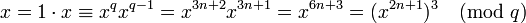 x=1\cdot x\equiv x^{q}x^{{q-1}}=x^{{3n+2}}x^{{3n+1}}=x^{{6n+3}}=(x^{{2n+1}})^{3}{\pmod  {q}}