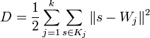 D={\frac  {1}{2}}\sum _{{j=1}}^{k}\sum _{{s\in K_{j}}}\|s-W_{j}\|^{2}