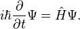 i\hbar {\frac  {\partial }{\partial t}}\Psi ={\hat  H}\Psi .