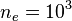 n_{e}=10^{3}