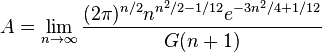 A=\lim _{{n\rightarrow \infty }}{\frac  {(2\pi )^{{n/2}}n^{{n^{2}/2-1/12}}e^{{-3n^{2}/4+1/12}}}{G(n+1)}}