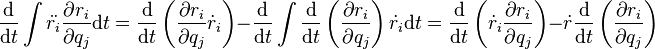 {\frac  {{\mathrm  {d}}}{{\mathrm  {d}}t}}\int {\ddot  {r_{i}}}{\partial r_{i} \over \partial q_{j}}{\mathrm  {d}}t={\frac  {{\mathrm  {d}}}{{\mathrm  {d}}t}}\left({\partial r_{i} \over \partial q_{j}}{\dot  {r}}_{i}\right)-{\frac  {{\mathrm  {d}}}{{\mathrm  {d}}t}}\int {\frac  {{\mathrm  {d}}}{{\mathrm  {d}}t}}\left({\partial r_{i} \over \partial q_{j}}\right){\dot  {r}}_{i}{\mathrm  {d}}t={\frac  {{\mathrm  {d}}}{{\mathrm  {d}}t}}\left({\dot  {r}}_{i}{\partial r_{i} \over \partial q_{j}}\right)-{\dot  {r}}{\frac  {{\mathrm  {d}}}{{\mathrm  {d}}t}}\left({\partial r_{i} \over \partial q_{j}}\right)