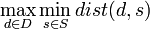 \max _{{d\in D}}\min _{{s\in S}}dist(d,s)