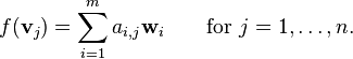 f({\mathbf  {v}}_{j})=\sum _{{i=1}}^{m}a_{{i,j}}{\mathbf  {w}}_{i}\qquad {\mbox{for }}j=1,\ldots ,n.