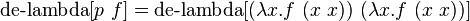 \operatorname {de-lambda}[p\ f]=\operatorname {de-lambda}[(\lambda x.f\ (x\ x))\ (\lambda x.f\ (x\ x))]