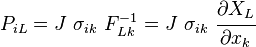 P_{{iL}}=J~\sigma _{{ik}}~F_{{Lk}}^{{-1}}=J~\sigma _{{ik}}~{\cfrac  {\partial X_{L}}{\partial x_{k}}}~\,\!