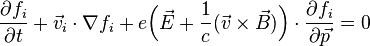 {\frac  {\partial f_{i}}{\partial t}}+{\vec  {v}}_{i}\cdot \nabla f_{i}+e{\Bigl (}{\vec  {E}}+{\frac  {1}{c}}({\vec  {v}}\times {\vec  {B}}){\Bigr )}\cdot {\frac  {\partial f_{i}}{\partial {\vec  {p}}}}=0