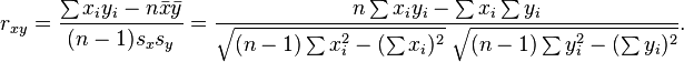 r_{{xy}}={\frac  {\sum x_{i}y_{i}-n{\bar  {x}}{\bar  {y}}}{(n-1)s_{x}s_{y}}}={\frac  {n\sum x_{i}y_{i}-\sum x_{i}\sum y_{i}}{{\sqrt  {(n-1)\sum x_{i}^{2}-(\sum x_{i})^{2}}}~{\sqrt  {(n-1)\sum y_{i}^{2}-(\sum y_{i})^{2}}}}}.