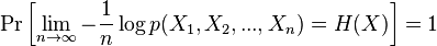 \Pr \left[\lim _{{n\to \infty }}-{\frac  {1}{n}}\log p(X_{1},X_{2},...,X_{n})=H(X)\right]=1