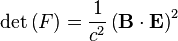 \det \left(F\right)={\frac  {1}{c^{2}}}\left({\mathbf  B}\cdot {\mathbf  E}\right)^{{2}}