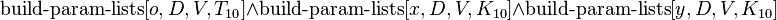 \operatorname {build-param-lists}[o,D,V,T_{{10}}]\land \operatorname {build-param-lists}[x,D,V,K_{{10}}]\land \operatorname {build-param-lists}[y,D,V,K_{{10}}]