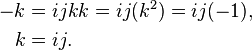 {\begin{aligned}-k&=ijkk=ij(k^{2})=ij(-1),\\k&=ij.\end{aligned}}