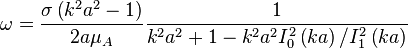 \omega ={\frac  {\sigma \left(k^{2}a^{2}-1\right)}{2a\mu _{A}}}{\frac  {1}{k^{2}a^{2}+1-k^{2}a^{2}I_{0}^{2}\left(ka\right)/I_{1}^{2}\left(ka\right)}}