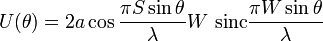 U(\theta )=2a\cos {{\frac  {\pi S\sin \theta }{\lambda }}}W~{\mathrm  {sinc}}{\frac  {\pi W\sin \theta }{\lambda }}